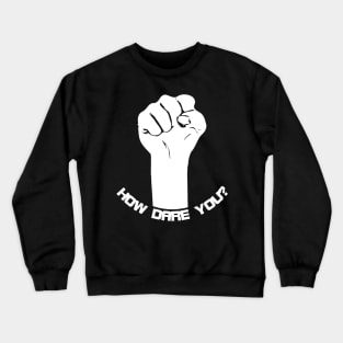 Fist raised to say how dare you Crewneck Sweatshirt